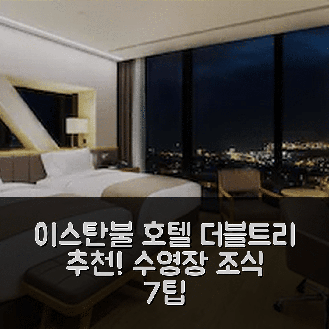 이스탄불 숙소 여행 호텔 추천 더블트리 바이 힐튼 아브질라르 | 4성급 조식과 수영장의 매력적인 위치 7가지 팁