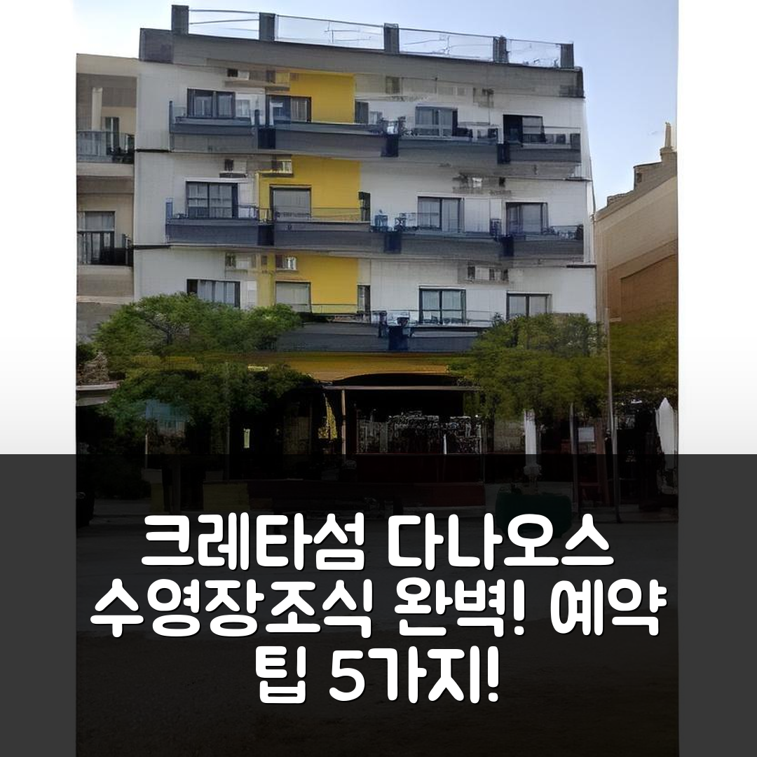 크레타섬 숙소 여행 호텔 추천 다나오스 호텔 | 수영장과 조식 비용 및 예약 팁 5가지